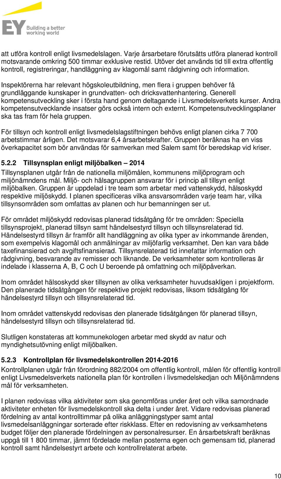 Inspektörerna har relevant högskoleutbildning, men flera i gruppen behöver få grundläggande kunskaper in grundvatten- och dricksvattenhantering.