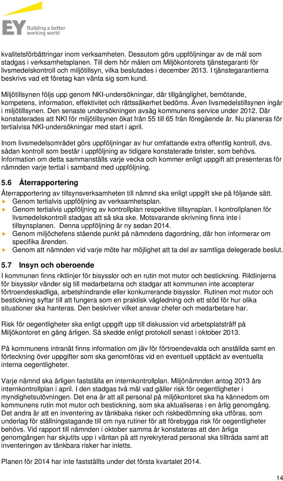 Miljötillsynen följs upp genom NKI-undersökningar, där tillgänglighet, bemötande, kompetens, information, effektivitet och rättssäkerhet bedöms. Även livsmedelstillsynen ingår i miljötillsynen.