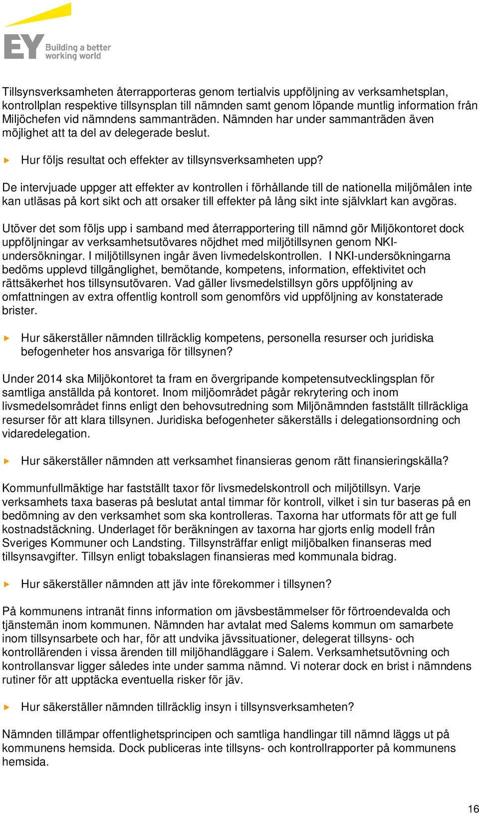 De intervjuade uppger att effekter av kontrollen i förhållande till de nationella miljömålen inte kan utläsas på kort sikt och att orsaker till effekter på lång sikt inte självklart kan avgöras.