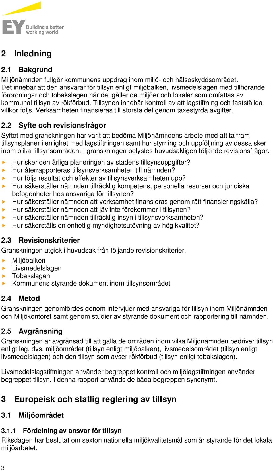 rökförbud. Tillsynen innebär kontroll av att lagstiftning och fastställda villkor följs. Verksamheten finansieras till största del genom taxestyrda avgifter. 2.