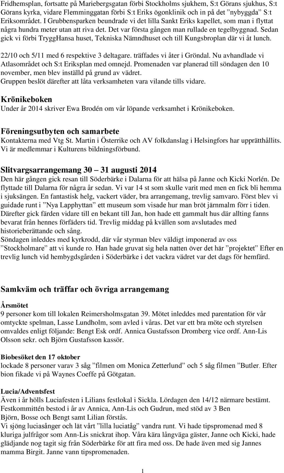 Sedan gick vi förbi TryggHansa huset, Tekniska Nämndhuset och till Kungsbroplan där vi åt lunch. 22/10 och 5/11 med 6 respektive 3 deltagare. träffades vi åter i Gröndal.