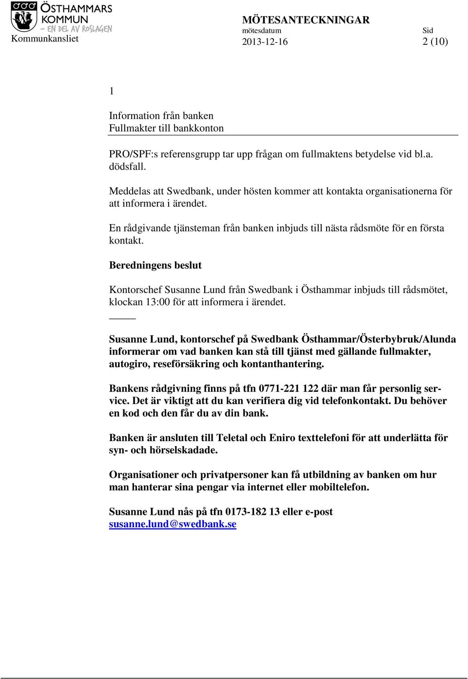 Kontorschef Susanne Lund från Swedbank i Östhammar inbjuds till rådsmötet, klockan 13:00 för att informera i ärendet.