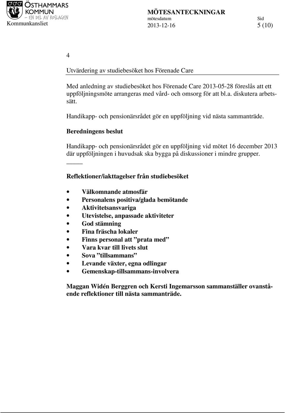 Handikapp- och pensionärsrådet gör en uppföljning vid mötet 16 december 2013 där uppföljningen i huvudsak ska bygga på diskussioner i mindre grupper.