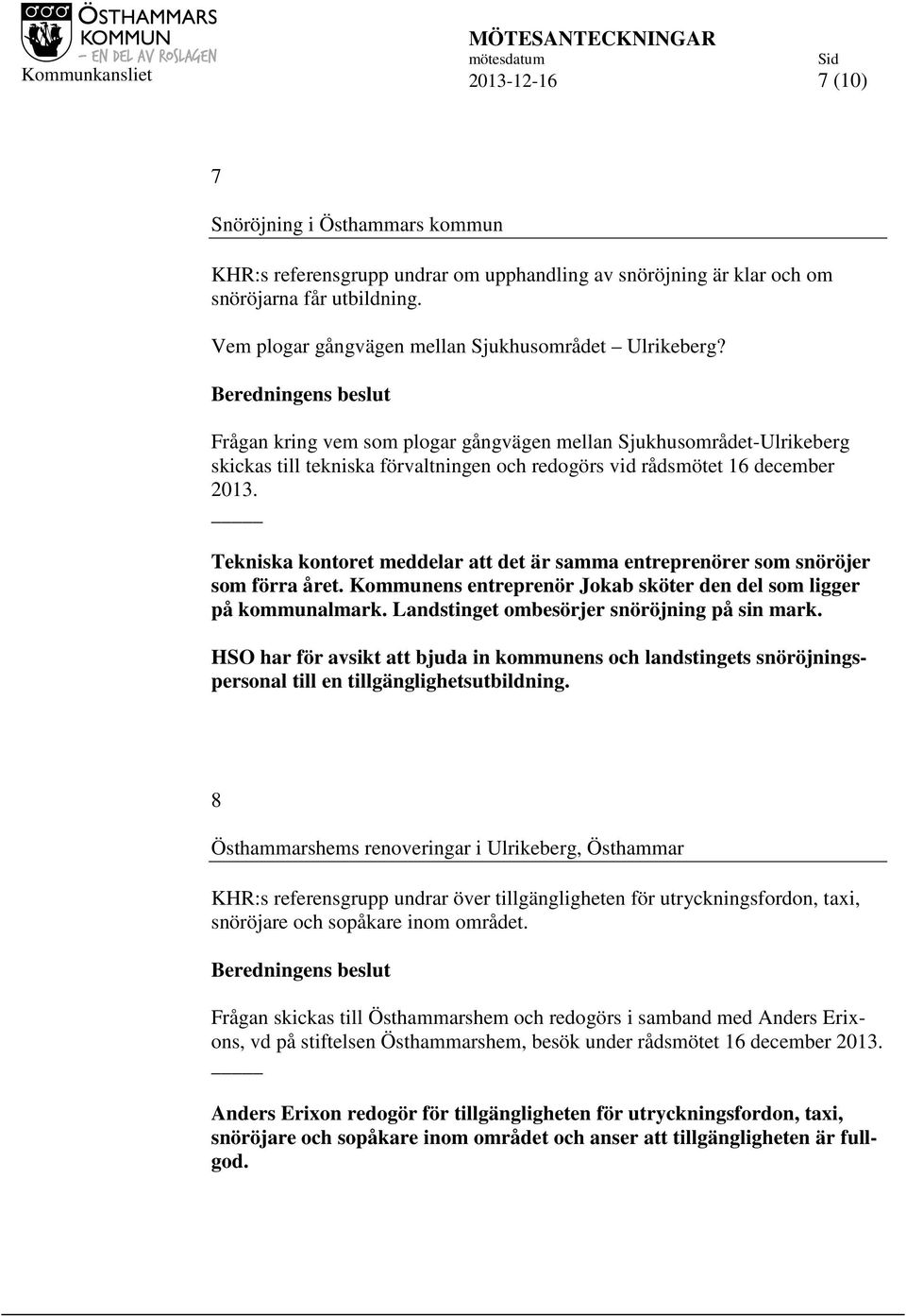 Frågan kring vem som plogar gångvägen mellan Sjukhusområdet-Ulrikeberg skickas till tekniska förvaltningen och redogörs vid rådsmötet 16 december 2013.