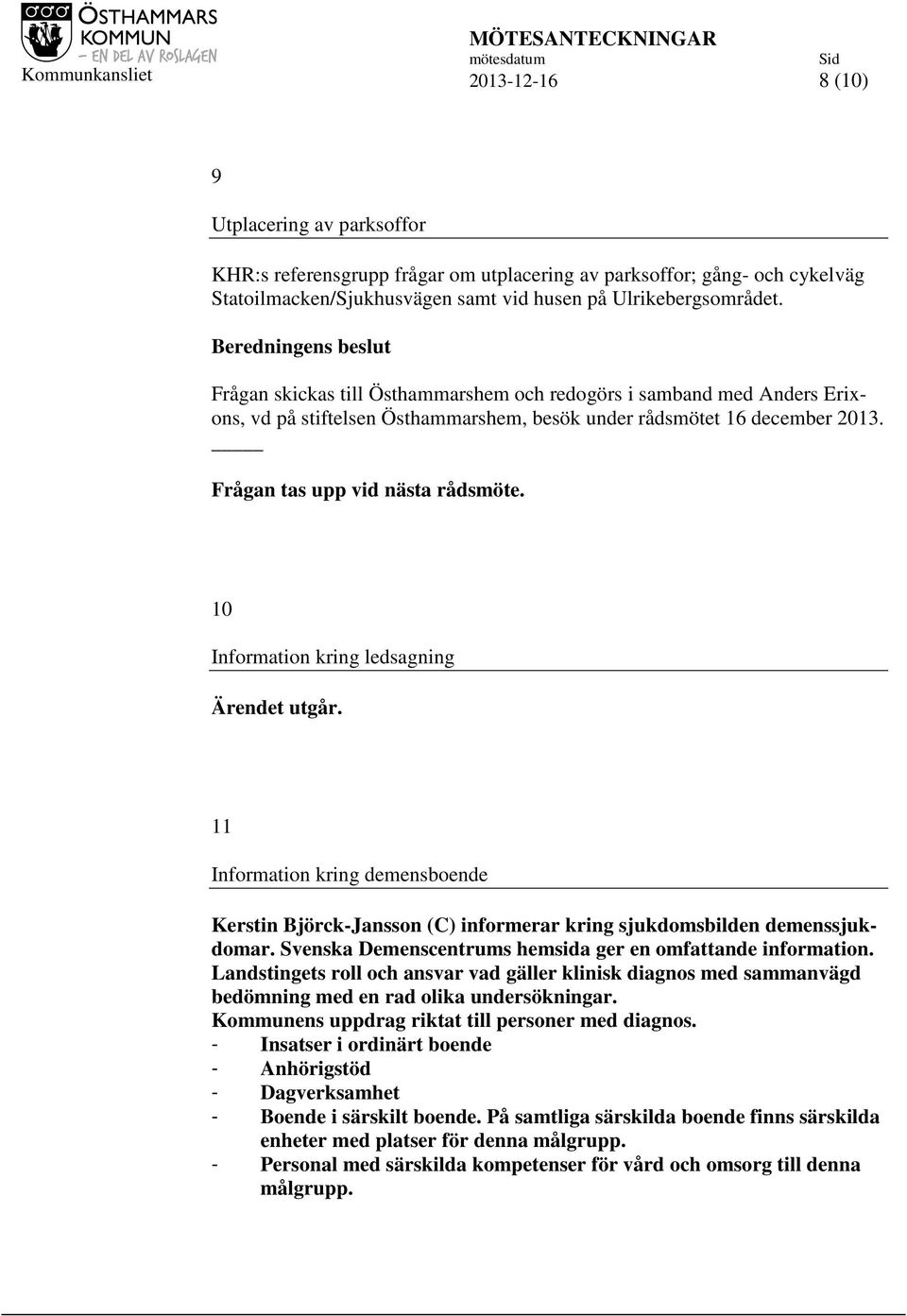 10 Information kring ledsagning Ärendet utgår. 11 Information kring demensboende Kerstin Björck-Jansson (C) informerar kring sjukdomsbilden demenssjukdomar.