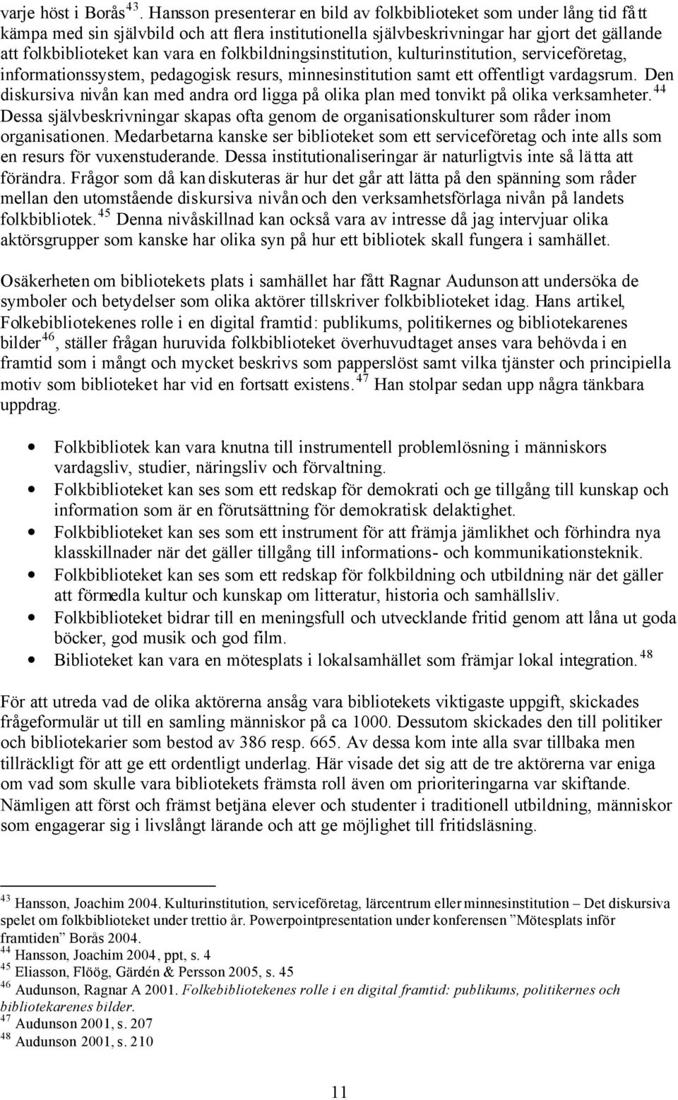 folkbildningsinstitution, kulturinstitution, serviceföretag, informationssystem, pedagogisk resurs, minnesinstitution samt ett offentligt vardagsrum.