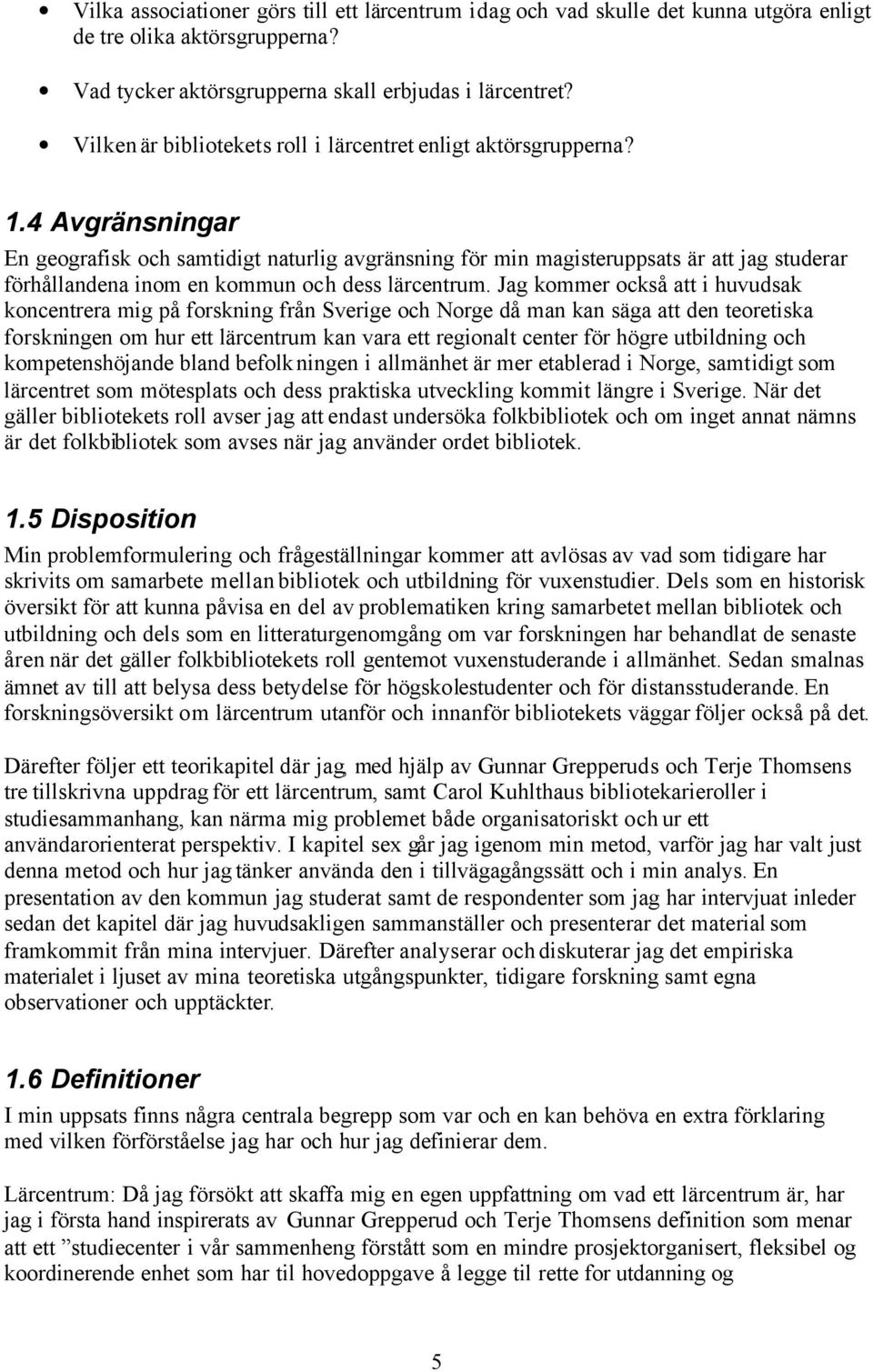 4 Avgränsningar En geografisk och samtidigt naturlig avgränsning för min magisteruppsats är att jag studerar förhållandena inom en kommun och dess lärcentrum.