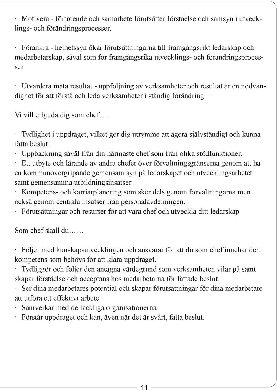 av verksamheter och resultat är en nödvändighet för att förstå och leda verksamheter i ständig förändring Vi vill erbjuda dig som chef.