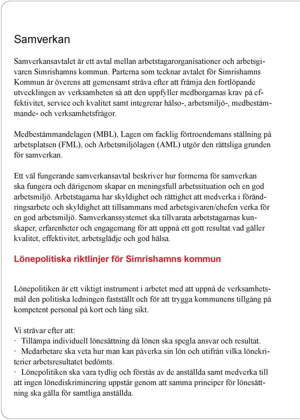 effektivitet, service och kvalitet samt integrerar hälso-, arbetsmiljö-, medbestämmande- och verksamhetsfrågor.