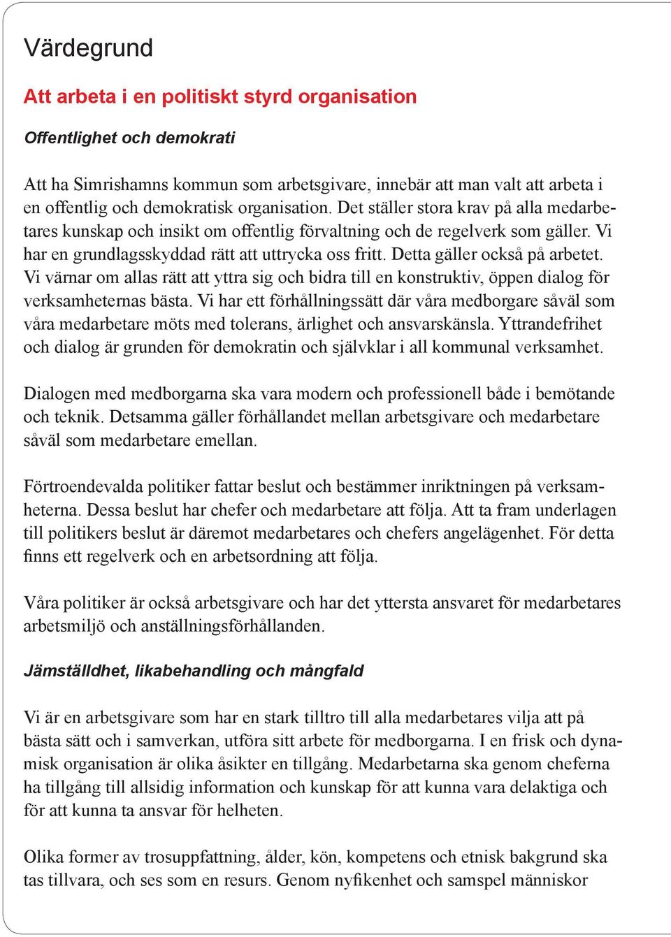 Detta gäller också på arbetet. Vi värnar om allas rätt att yttra sig och bidra till en konstruktiv, öppen dialog för verksamheternas bästa.