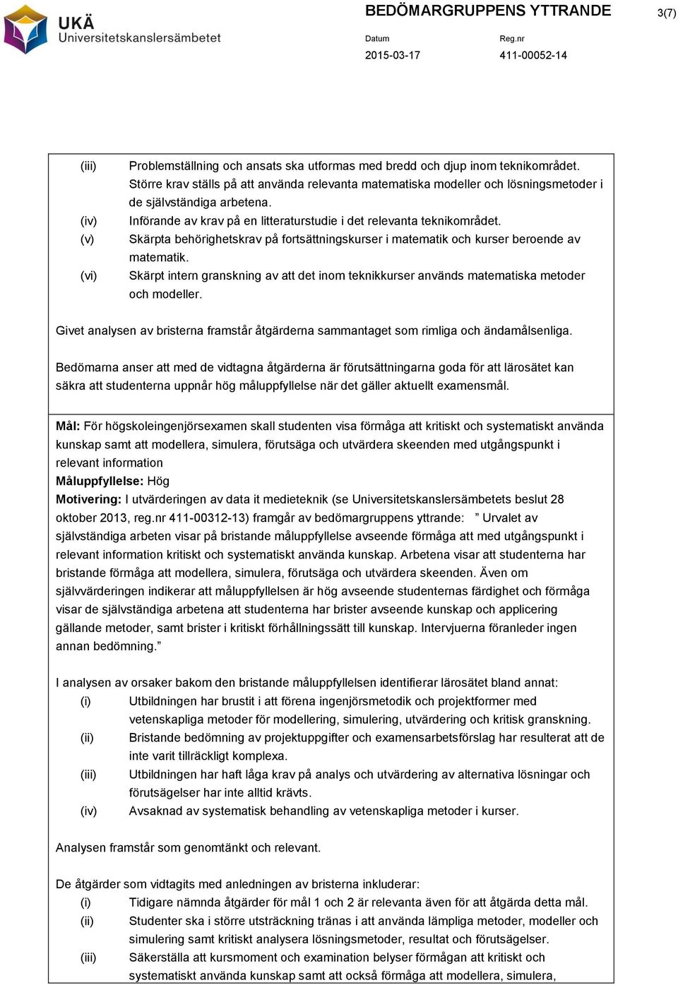 Skärpta behörighetskrav på fortsättningskurser i matematik och kurser beroende av matematik. Skärpt intern granskning av att det inom teknikkurser används matematiska metoder och modeller.