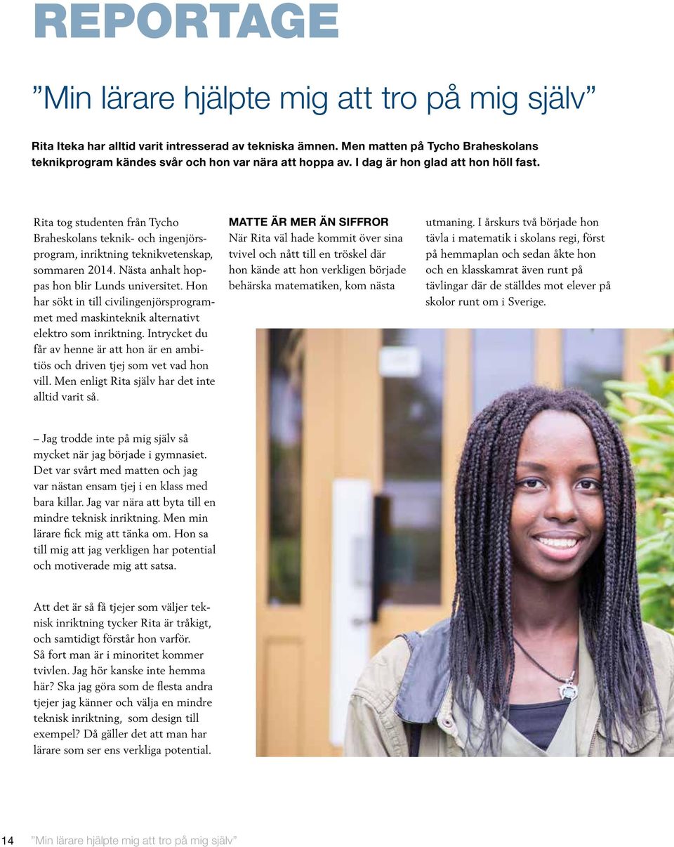 Rita tog studenten från Tycho Braheskolans teknik- och ingenjörsprogram, inriktning teknikvetenskap, sommaren 2014. Nästa anhalt hoppas hon blir Lunds universitet.