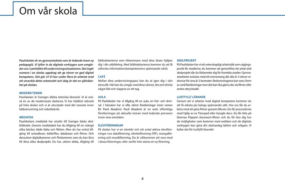 MODERN TEKNIK Pauliskolan är Sveriges äldsta tekniska läroverk. Vi är också en av de modernaste skolorna.