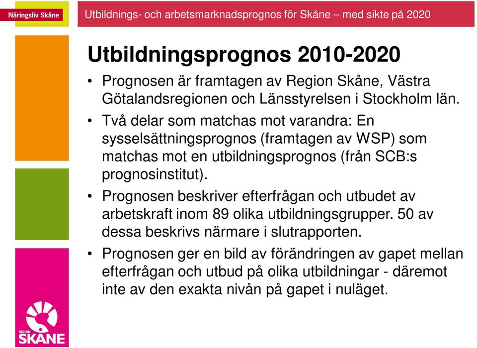 prognosinstitut). Prognosen beskriver efterfrågan och utbudet av arbetskraft inom 89 olika utbildningsgrupper.