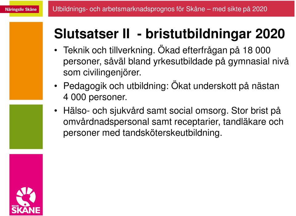 civilingenjörer. Pedagogik och utbildning: Ökat underskott på nästan 4 personer.