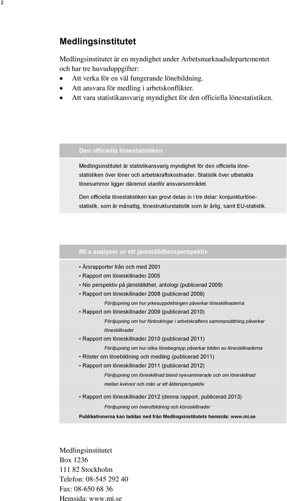 Den officiella lönestatistiken Medlingsinstitutet är statistikansvarig myndighet för den officiella lönestatistiken över löner och arbetskraftskostnader.