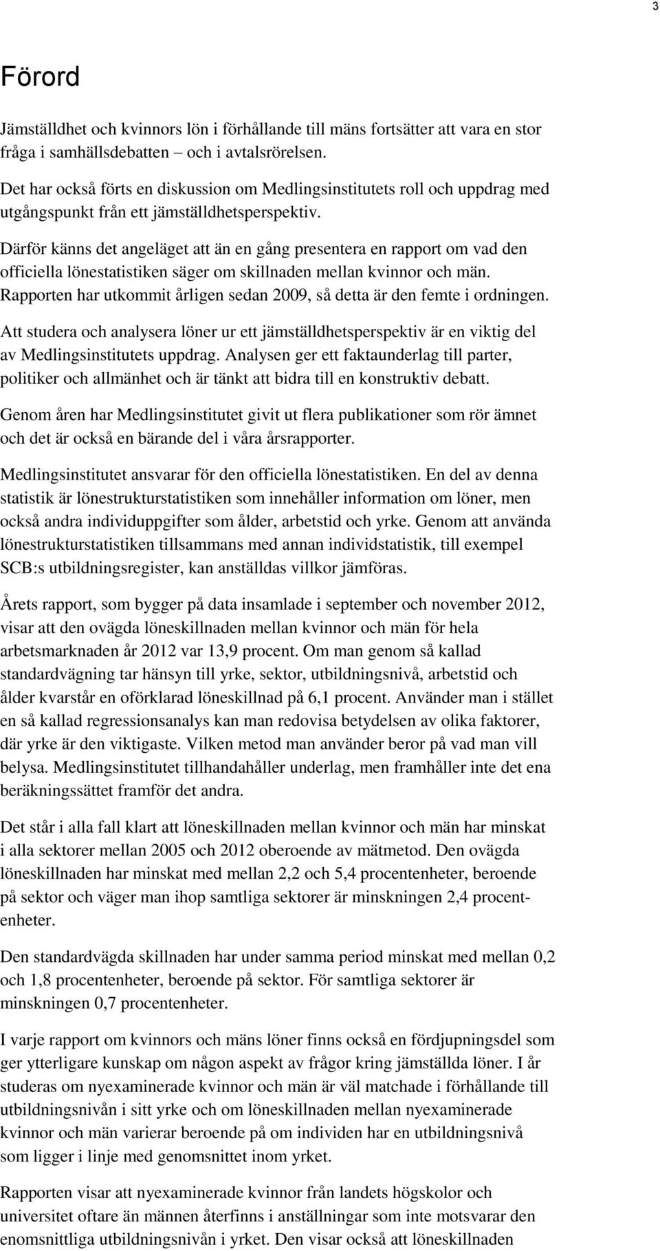 Därför känns det angeläget att än en gång presentera en rapport om vad den officiella lönestatistiken säger om skillnaden mellan kvinnor och män.