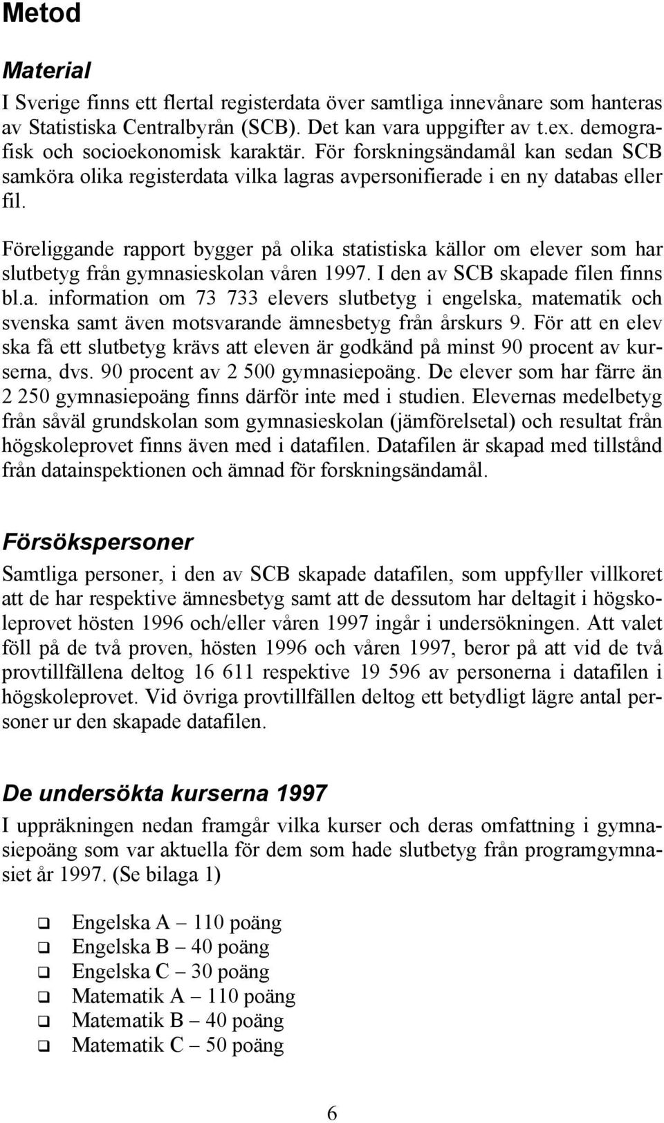 Föreliggande rapport bygger på olika statistiska källor om elever som har slutbetyg från gymnasieskolan våren 1997. I den av SCB skapade filen finns bl.a. information om 73 733 elevers slutbetyg i engelska, matematik och svenska samt även motsvarande ämnesbetyg från årskurs 9.