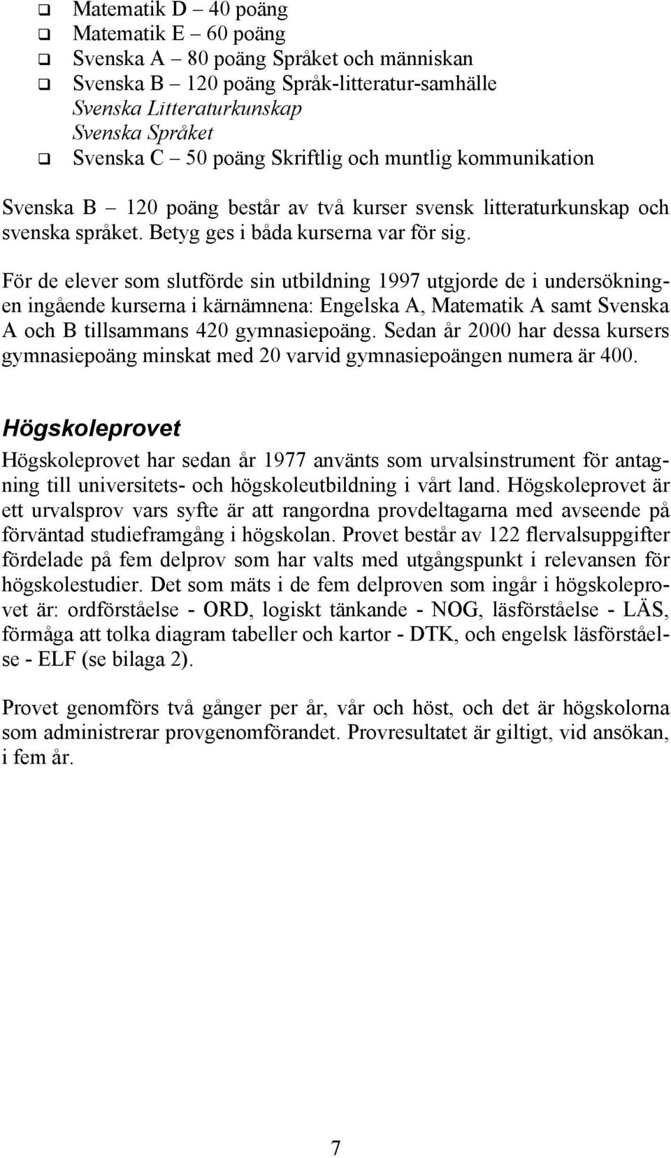 För de elever som slutförde sin utbildning 1997 utgjorde de i undersökningen ingående kurserna i kärnämnena: Engelska A, Matematik A samt Svenska A och B tillsammans 420 gymnasiepoäng.