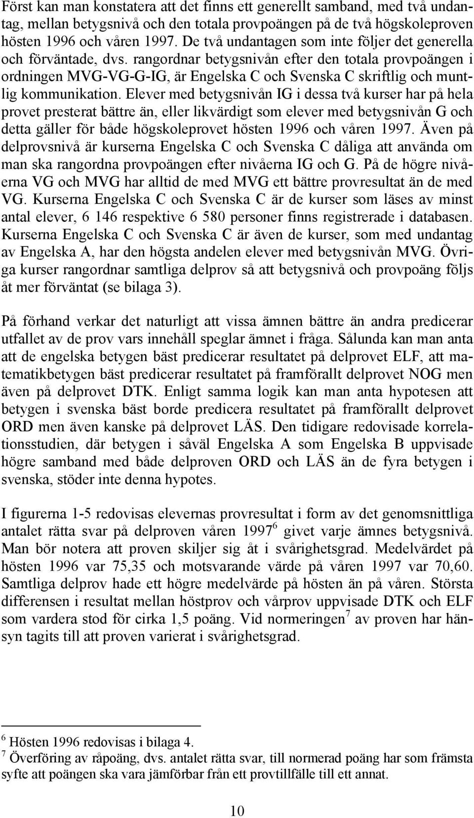 rangordnar betygsnivån efter den totala provpoängen i ordningen MVG-VG-G-IG, är Engelska C och Svenska C skriftlig och muntlig kommunikation.