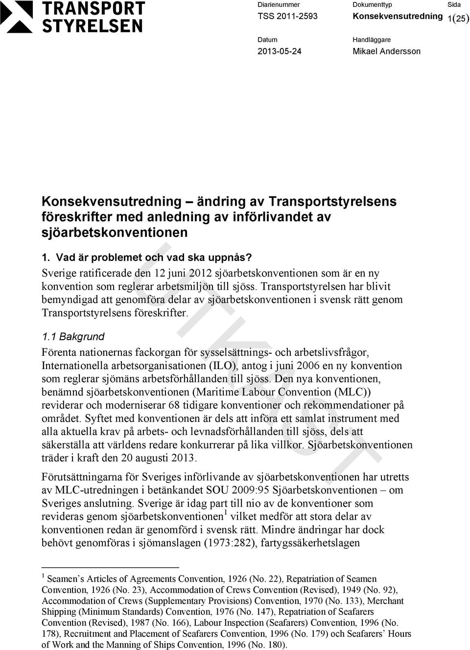 Transportstyrelsen har blivit bemyndigad att genomföra delar av sjöarbetskonventionen i svensk rätt genom Transportstyrelsens föreskrifter. 1.