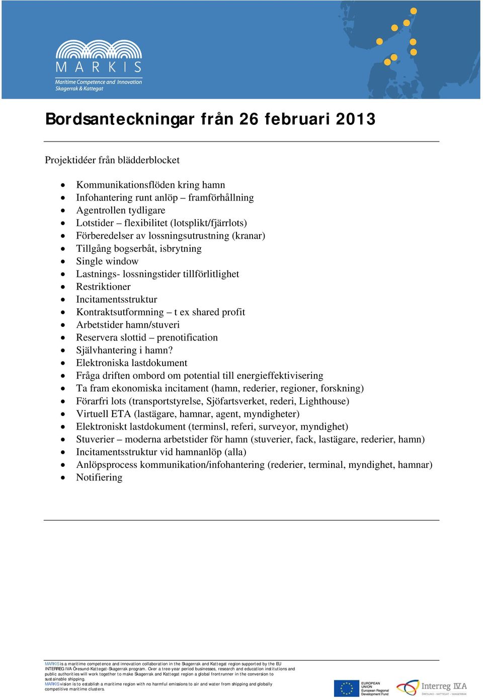 Kontraktsutformning t ex shared profit Arbetstider hamn/stuveri Reservera slottid prenotification Självhantering i hamn?