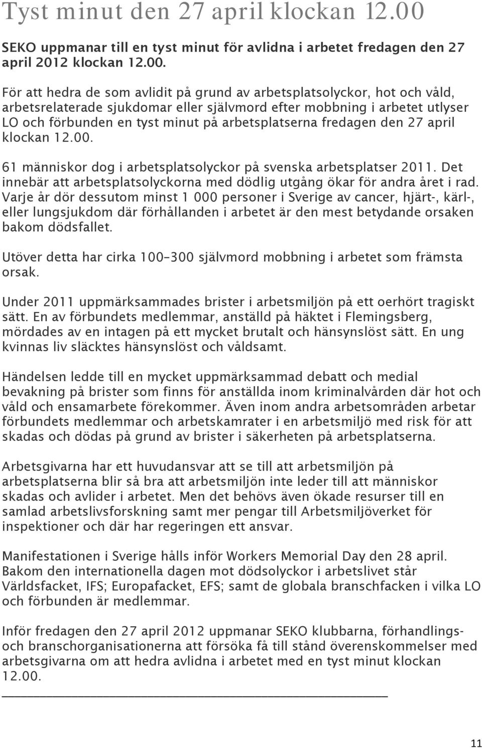 För att hedra de som avlidit på grund av arbetsplatsolyckor, hot och våld, arbetsrelaterade sjukdomar eller självmord efter mobbning i arbetet utlyser LO och förbunden en tyst minut på