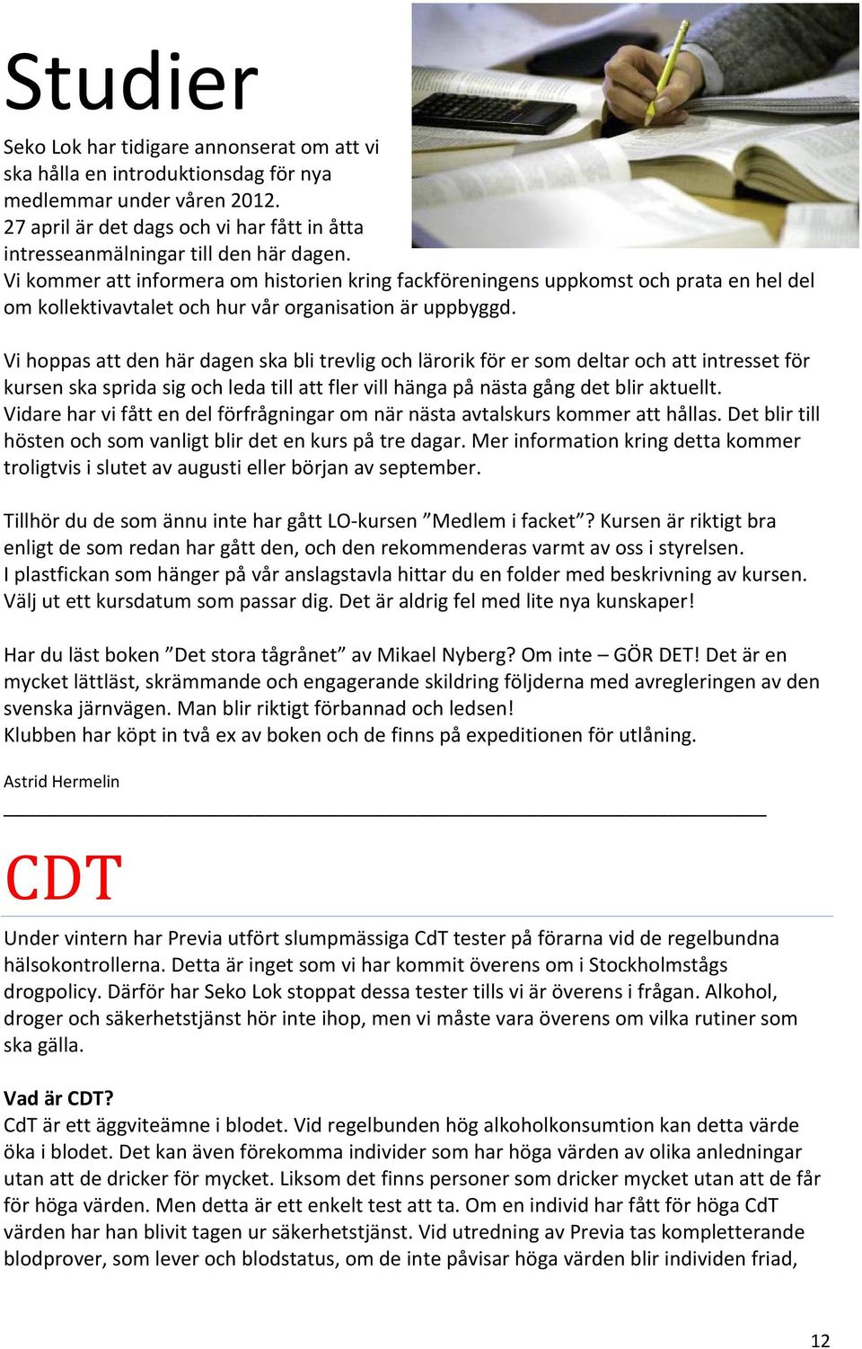 Vi kommer att informera om historien kring fackföreningens uppkomst och prata en hel del om kollektivavtalet och hur vår organisation är uppbyggd.