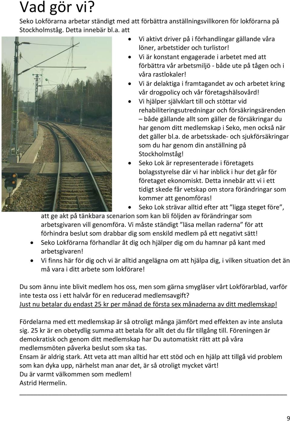 Vi är delaktiga i framtagandet av och arbetet kring vår drogpolicy och vår företagshälsovård!