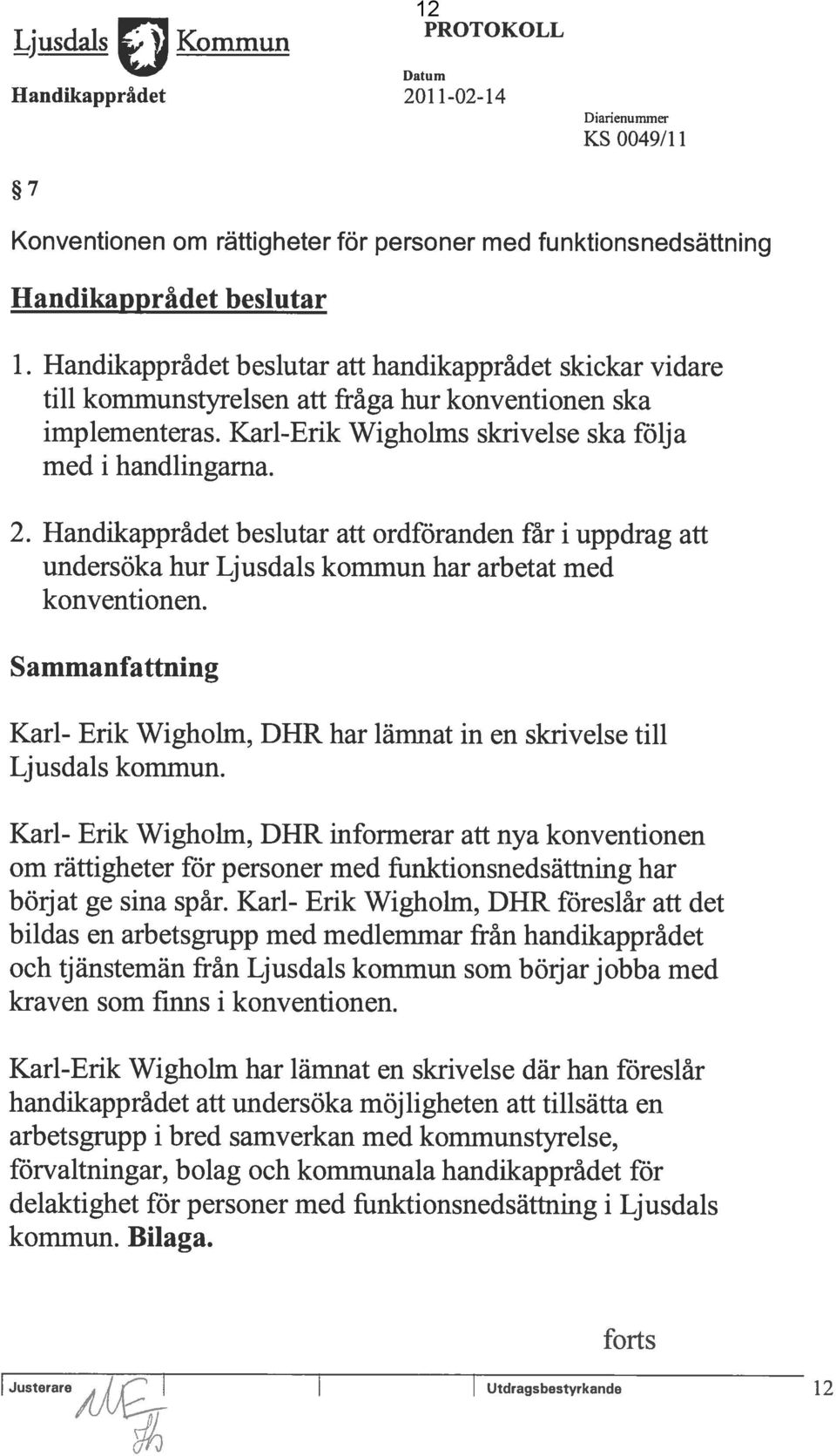 Handikapprádet beslutar att ordföranden far i uppdrag aft undersöka hur Ljusdals konirnun har arbetat med konventionen.