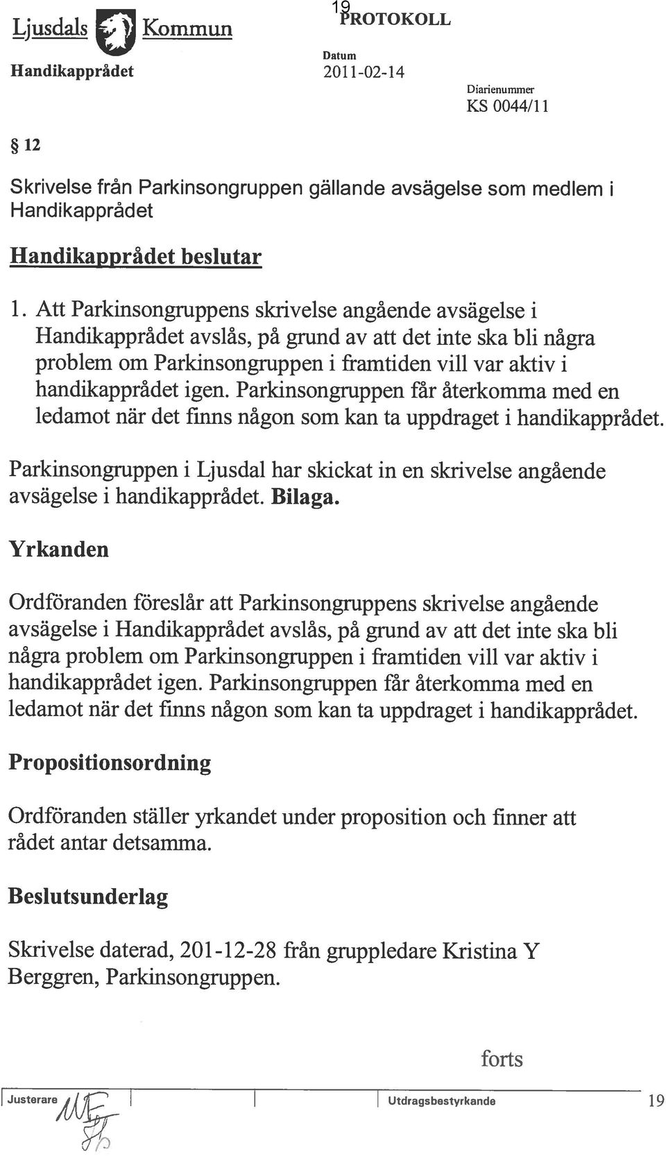 Propositionsordning Ordföranden föreslãr att Parkinsongruppens skrivelse angâende avsagelse i Handikapprâdet avslâs, pa grund av aft det inte ska bli ledarnot när det finns nâgon som kan ta uppdraget