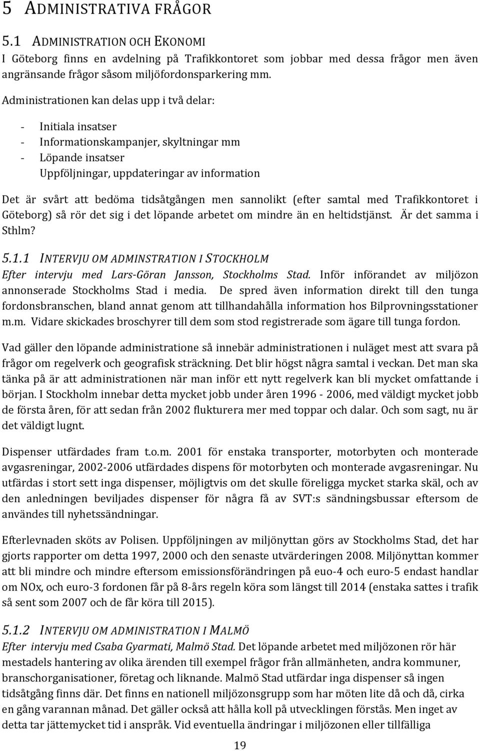 tidsåtgången men sannolikt (efter samtal med Trafikkontoret i Göteborg) så rör det sig i det löpande arbetet om mindre än en heltidstjänst. Är det samma i Sthlm? 5.1.