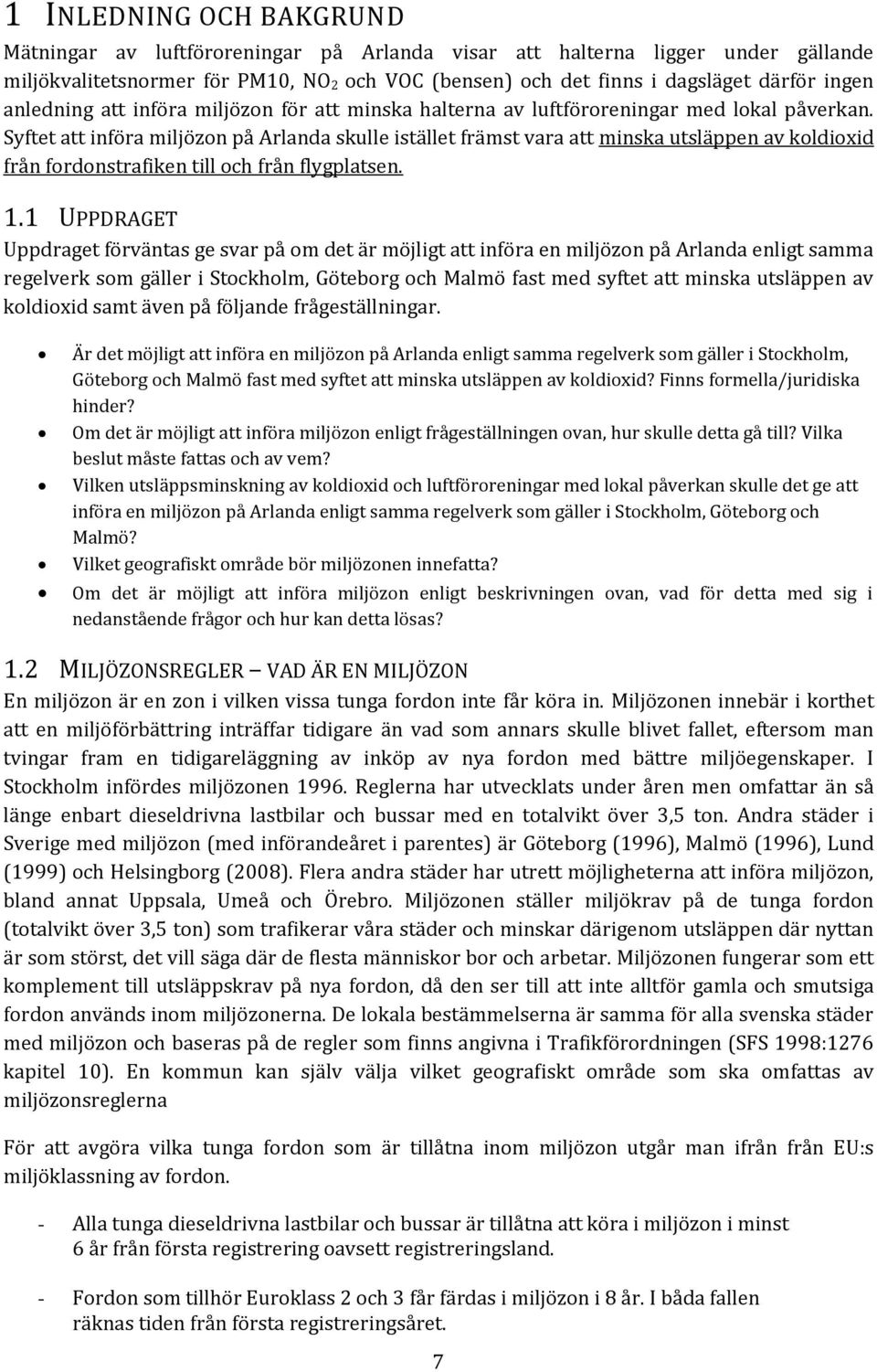 Syftet att införa miljözon på Arlanda skulle istället främst vara att minska utsläppen av koldioxid från fordonstrafiken till och från flygplatsen. 1.
