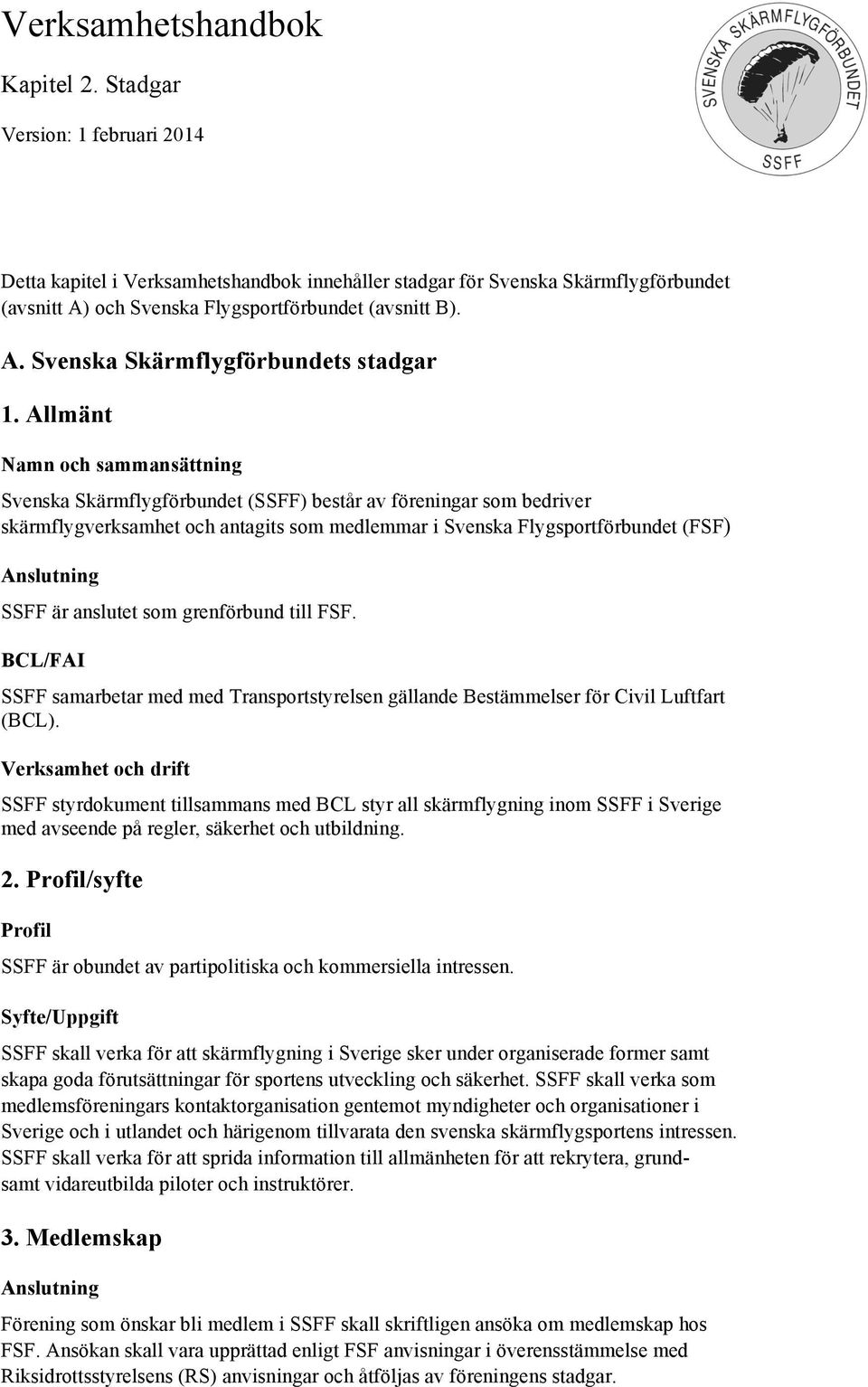 Allmänt Namn och sammansättning Svenska Skärmflygförbundet (SSFF) består av föreningar som bedriver skärmflygverksamhet och antagits som medlemmar i Svenska Flygsportförbundet (FSF) Anslutning SSFF