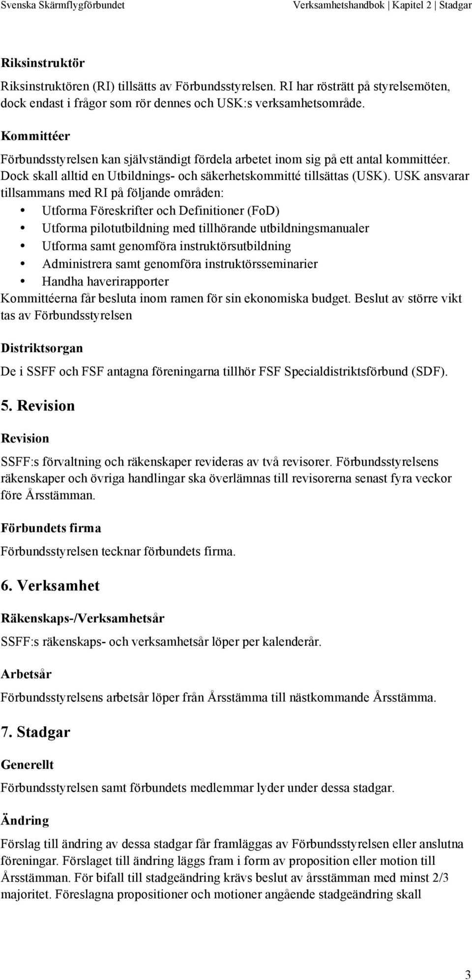 Dock skall alltid en Utbildnings- och säkerhetskommitté tillsättas (USK).