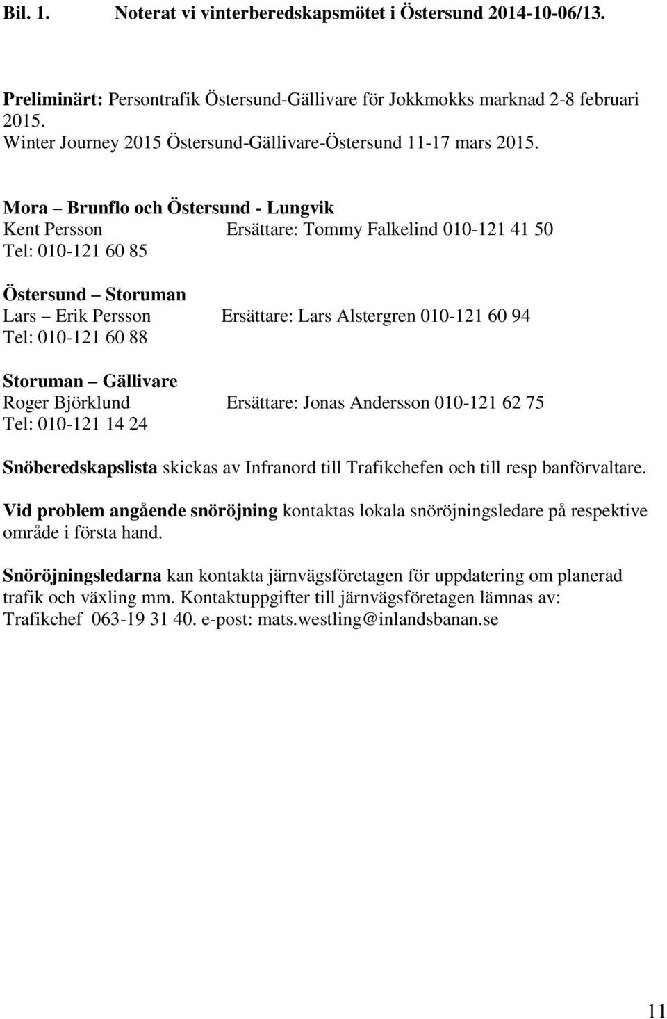 Mora Brunflo och Östersund - Lungvik Kent Persson Ersättare: Tommy Falkelind 010-121 41 50 Tel: 010-121 60 85 Östersund Storuman Lars Erik Persson Ersättare: Lars Alstergren 010-121 60 94 Tel: