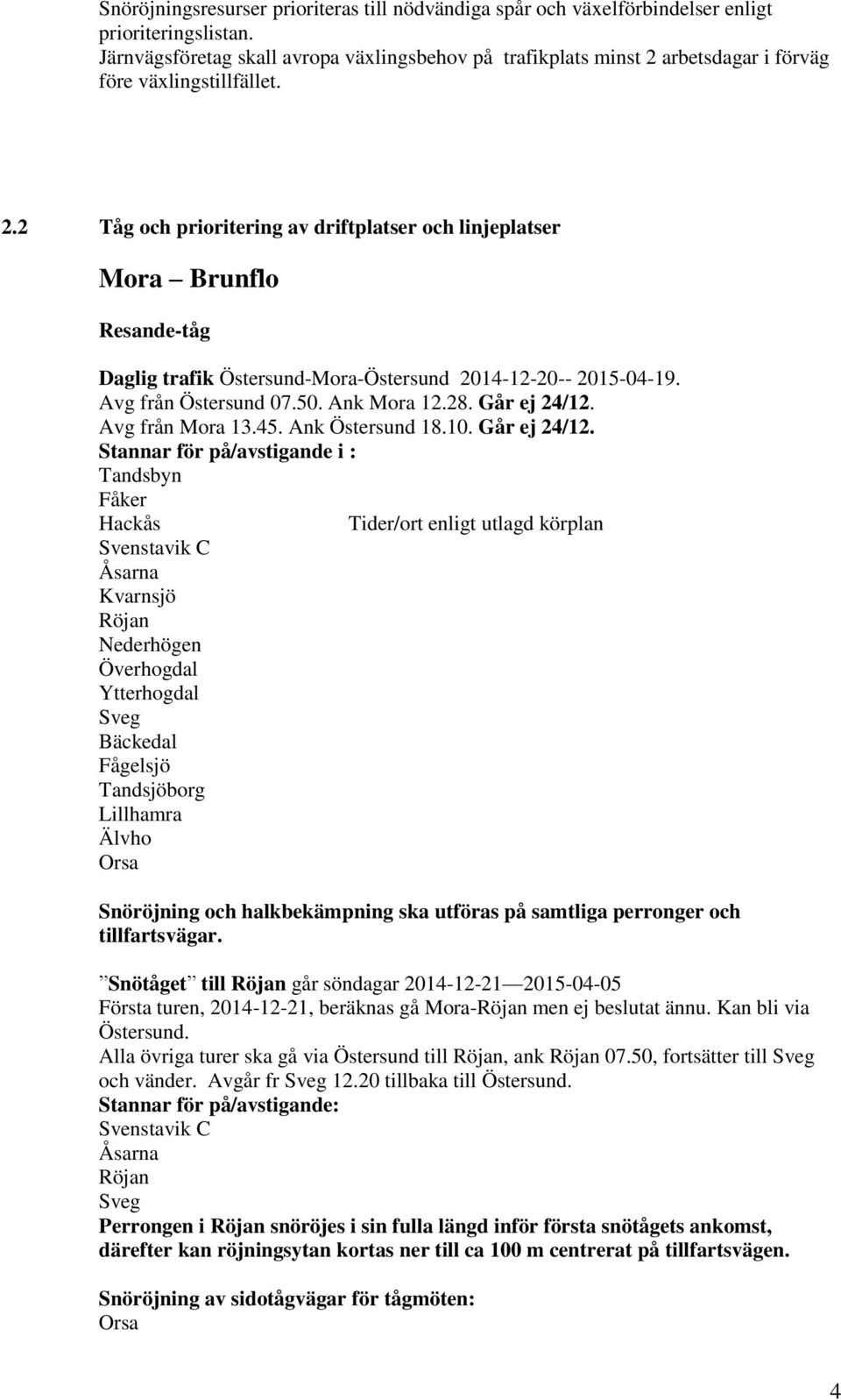 arbetsdagar i förväg före växlingstillfället. 2.2 Tåg och prioritering av driftplatser och linjeplatser Mora Brunflo Resande-tåg Daglig trafik Östersund-Mora-Östersund 2014-12-20-- 2015-04-19.