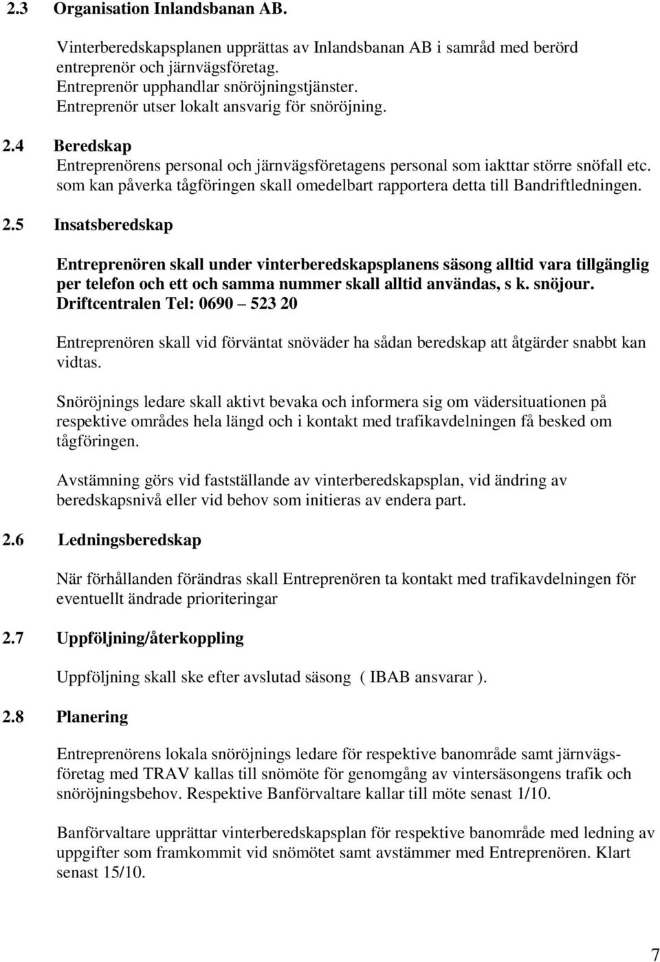 som kan påverka tågföringen skall omedelbart rapportera detta till Bandriftledningen. 2.