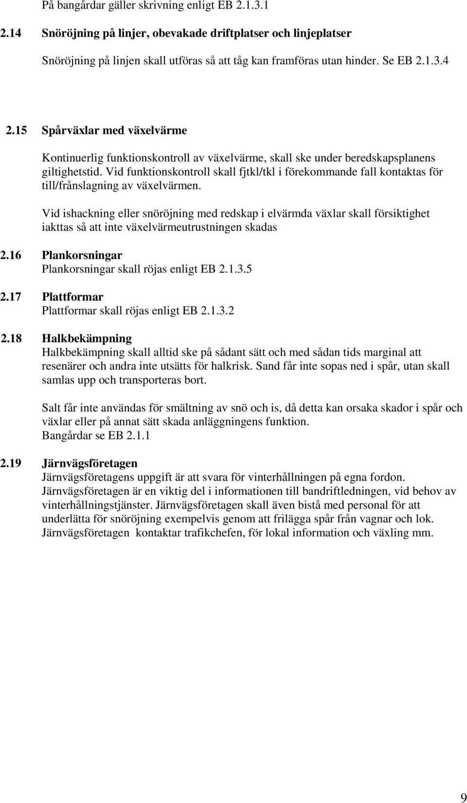 Vid funktionskontroll skall fjtkl/tkl i förekommande fall kontaktas för till/frånslagning av växelvärmen.