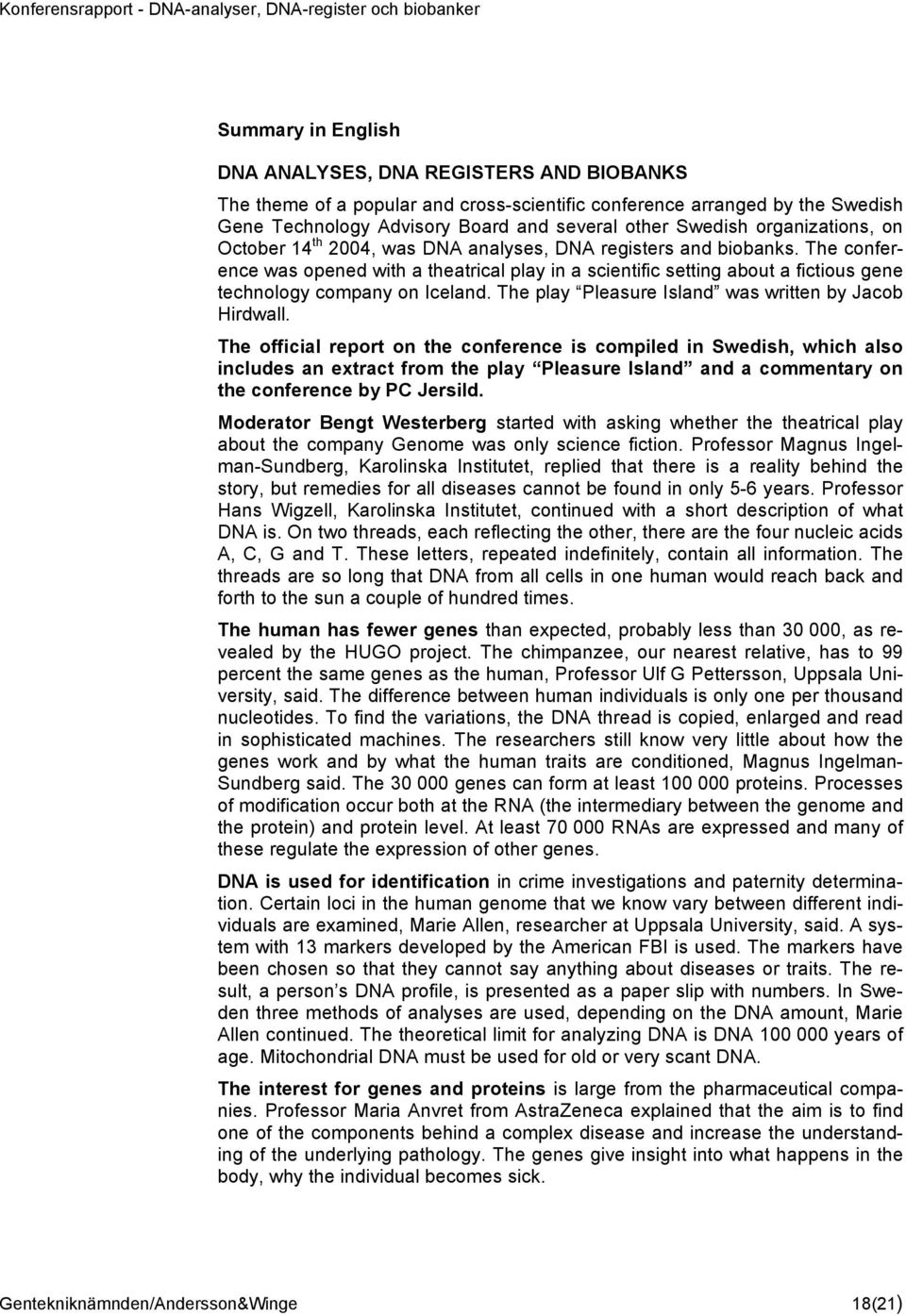 The conference was opened with a theatrical play in a scientific setting about a fictious gene technology company on Iceland. The play Pleasure Island was written by Jacob Hirdwall.