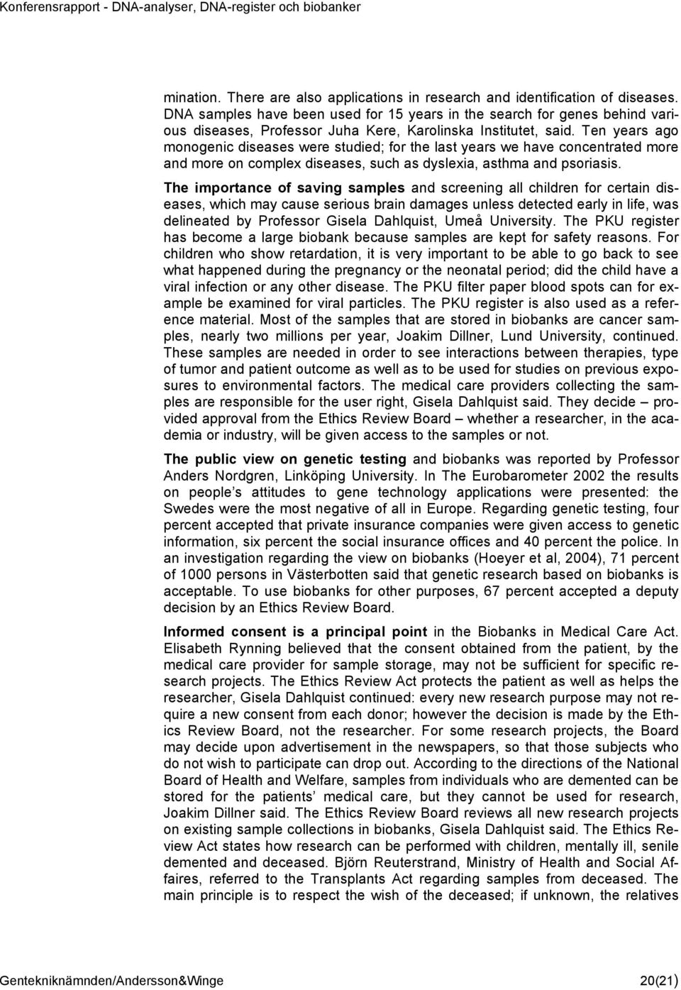 Ten years ago monogenic diseases were studied; for the last years we have concentrated more and more on complex diseases, such as dyslexia, asthma and psoriasis.