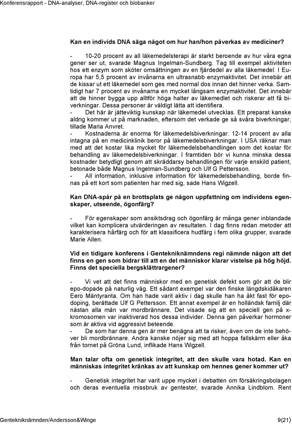 Det innebär att de kissar ut ett läkemedel som ges med normal dos innan det hinner verka. Samtidigt har 7 procent av invånarna en mycket långsam enzymaktivitet.