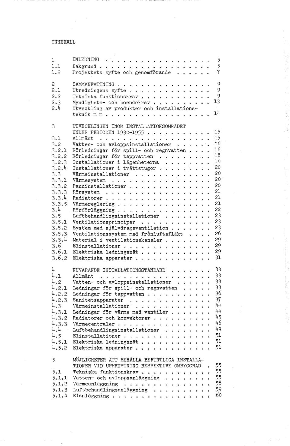 1930-1955.. 3. Amänt.......... 3.2 Vatten- och avoppsinstaationer 3.2.1 Röredningar för spi- och regnvatten 3.2.2 Röredningar för tappvatten 3.2.3 Instaationer i ägenheterna 3.2.4 Instaationer i tvättstugor 3.