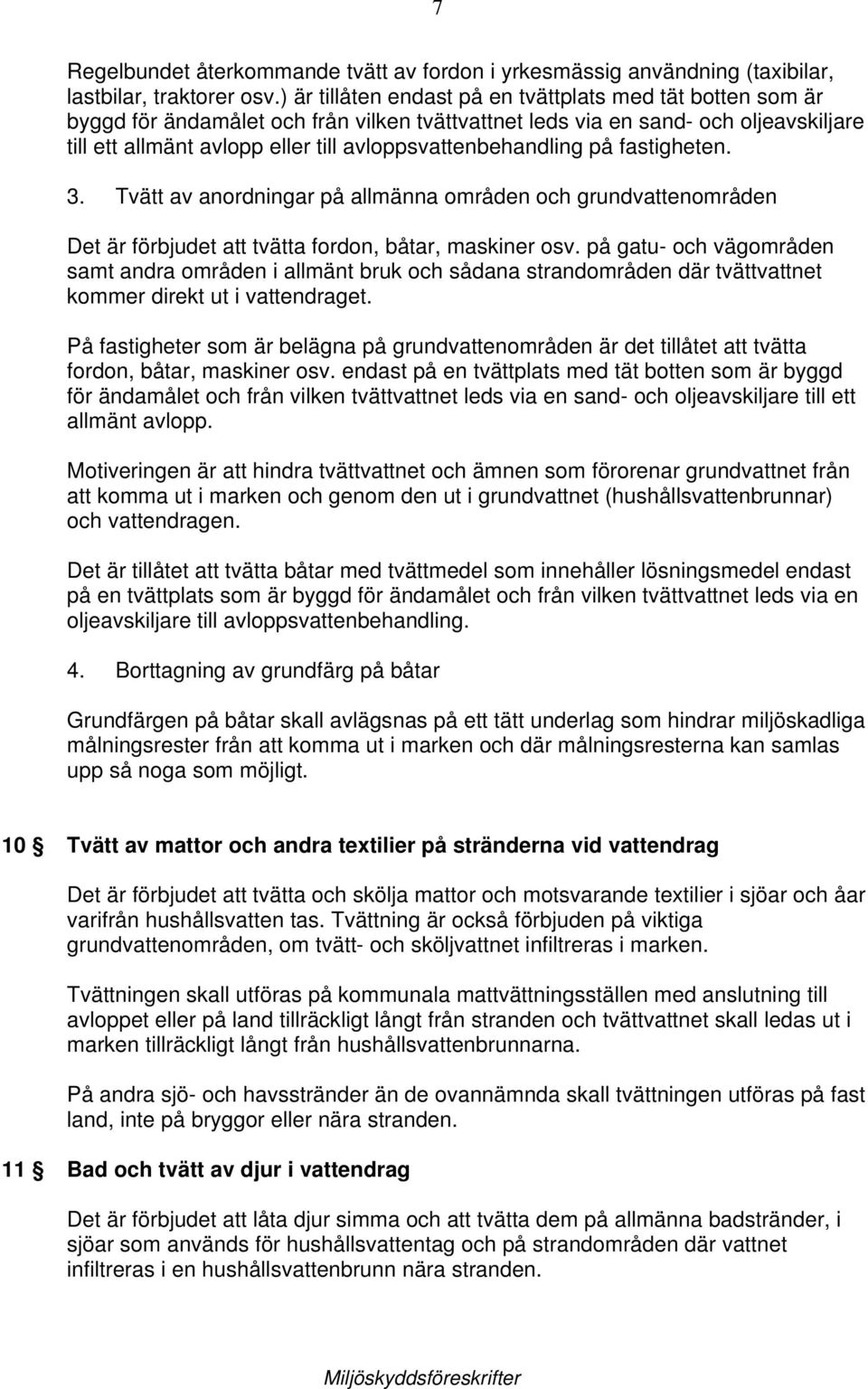 avloppsvattenbehandling på fastigheten. 3. Tvätt av anordningar på allmänna områden och grundvattenområden Det är förbjudet att tvätta fordon, båtar, maskiner osv.