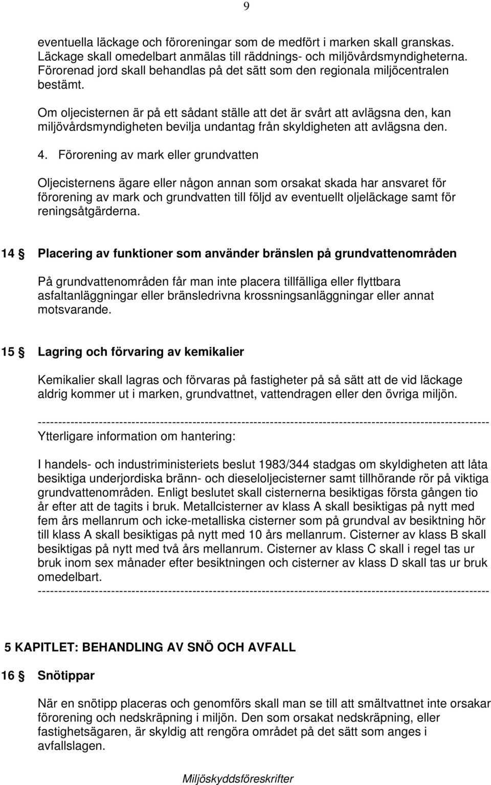 Om oljecisternen är på ett sådant ställe att det är svårt att avlägsna den, kan miljövårdsmyndigheten bevilja undantag från skyldigheten att avlägsna den. 4.