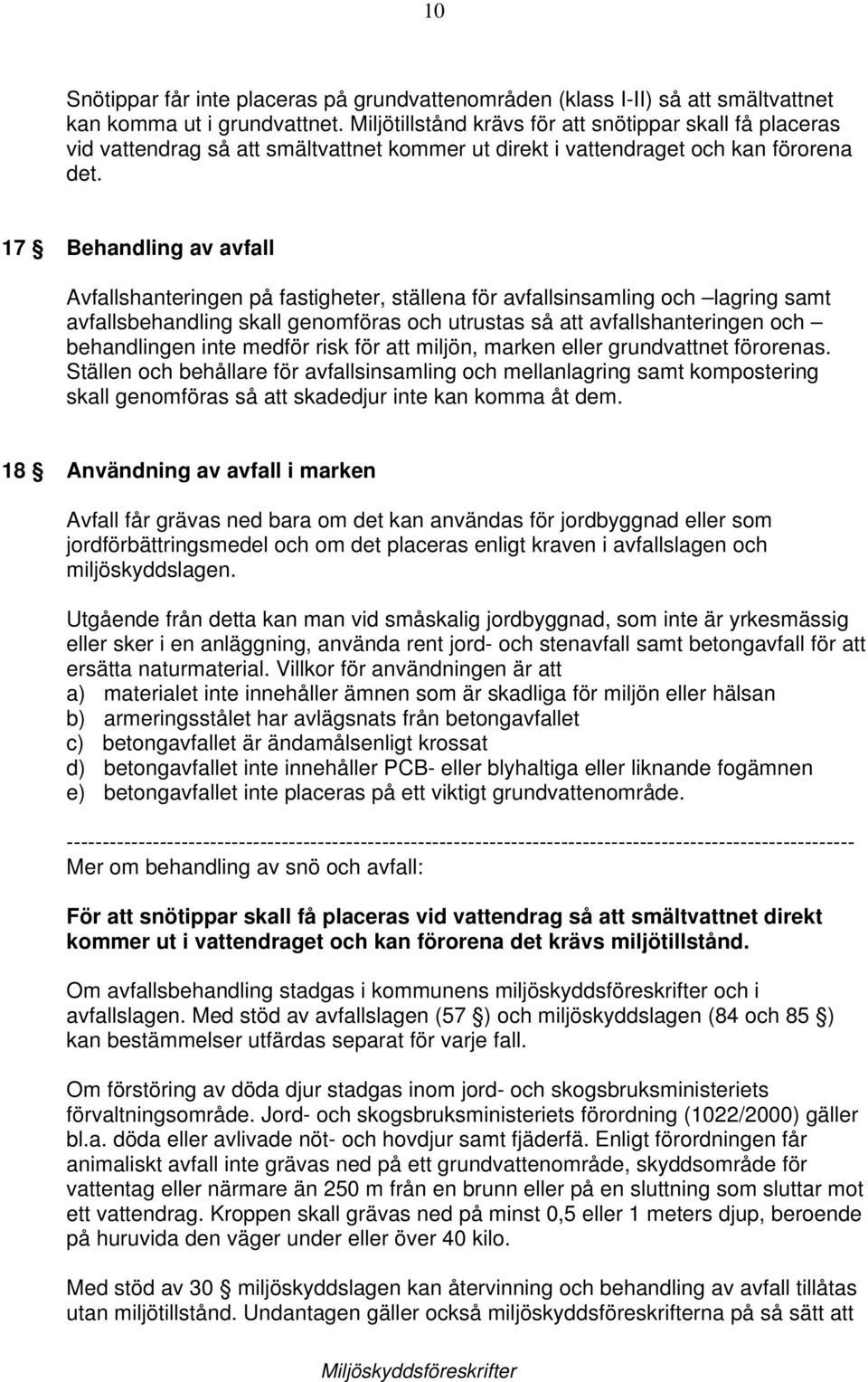 17 Behandling av avfall Avfallshanteringen på fastigheter, ställena för avfallsinsamling och lagring samt avfallsbehandling skall genomföras och utrustas så att avfallshanteringen och behandlingen