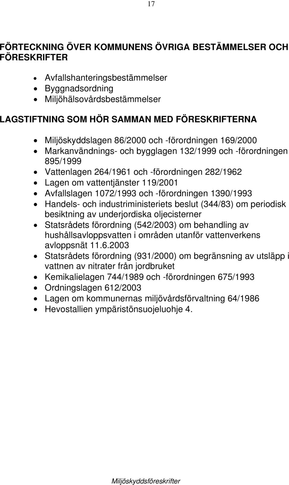 Avfallslagen 1072/1993 och -förordningen 1390/1993 Handels- och industriministeriets beslut (344/83) om periodisk besiktning av underjordiska oljecisterner Statsrådets förordning (542/2003) om