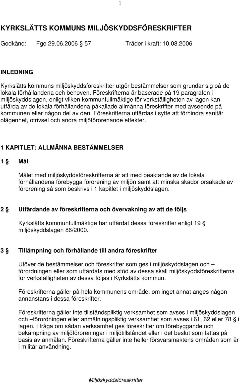 Föreskrifterna är baserade på 19 paragrafen i miljöskyddslagen, enligt vilken kommunfullmäktige för verkställigheten av lagen kan utfärda av de lokala förhållandena påkallade allmänna föreskrifter