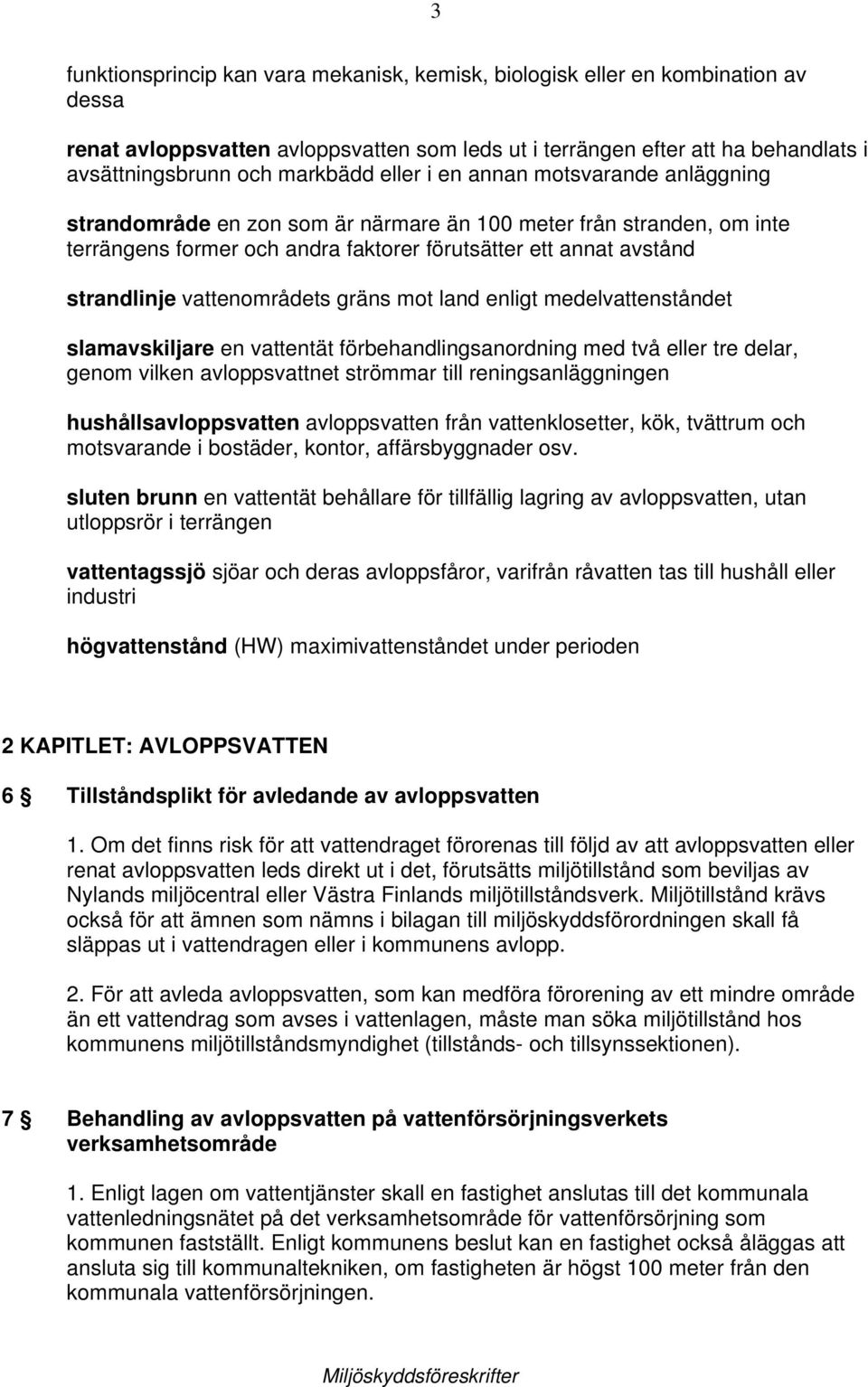 vattenområdets gräns mot land enligt medelvattenståndet slamavskiljare en vattentät förbehandlingsanordning med två eller tre delar, genom vilken avloppsvattnet strömmar till reningsanläggningen