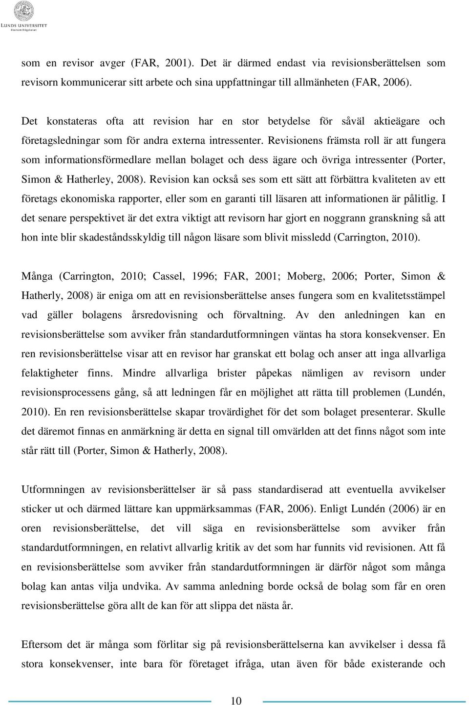 Revisionens främsta roll är att fungera som informationsförmedlare mellan bolaget och dess ägare och övriga intressenter (Porter, Simon & Hatherley, 2008).